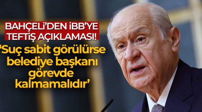 MHP Genel Başkanı Bahçeli: 'İBB Başkanı’nın suçu sabit görülürse görevinden alınması şarttır'