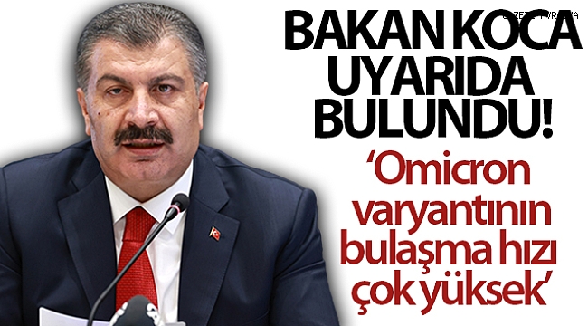 .Sağlık Bakanı Koca: 'Omicron varyantının bulaşma hızı çok yüksek'.