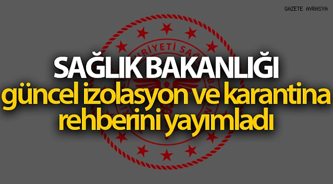 Sağlık Bakanlığı, güncel izolasyon ve karantina uygulamalarına ilişkin rehber yayımladı.