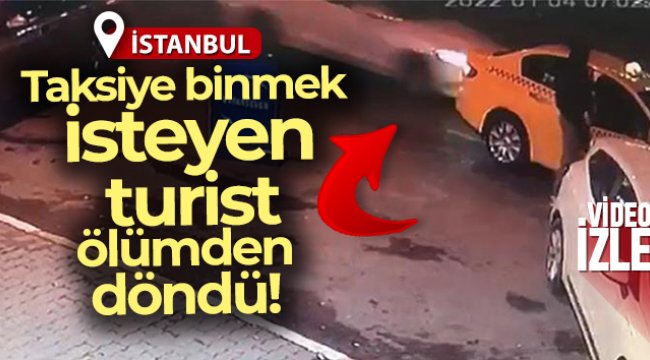 Taksiye binmek isteyen turist ölümden döndü