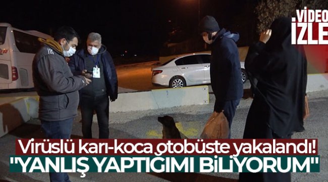 Virüslü karı-koca otobüste yakalandı: 'Yanlış yaptığımı biliyorum'