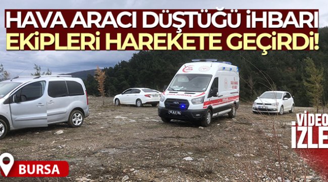 Bursa'da hava aracı düştüğü ihbarı ekipleri alarma geçirdi
