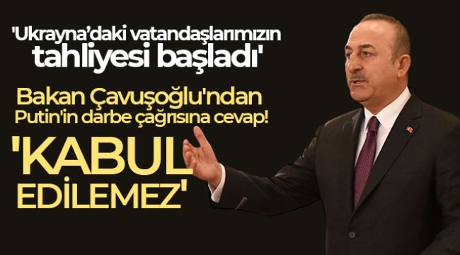 Dışişleri Bakanı Çavuşoğlu: 'Ukrayna’daki vatandaşlarımızın tahliyesi başladı'