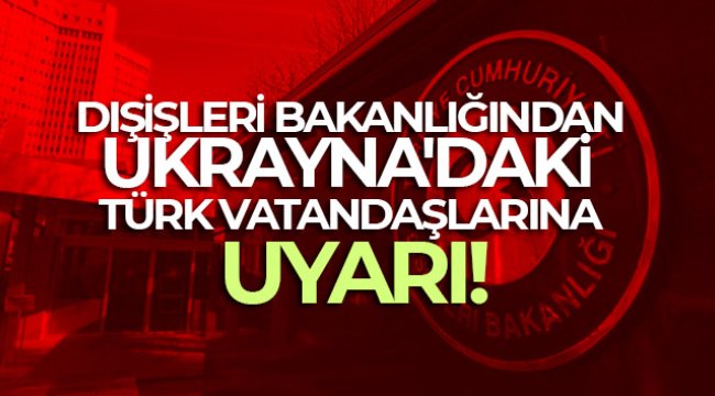 Dışişleri Bakanlığından Ukrayna'daki Türk vatandaşlarına uyarı