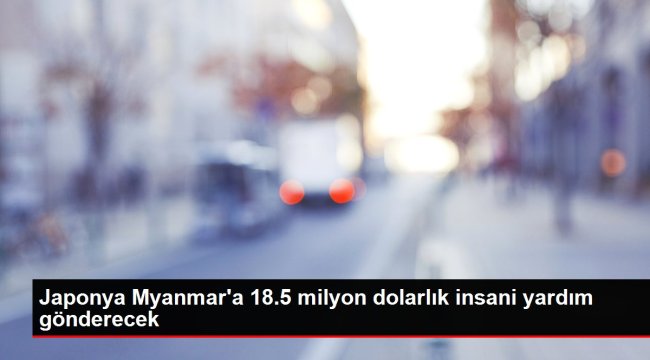 Japonya Myanmar'a 18.5 milyon dolarlık insani yardım gönderecek