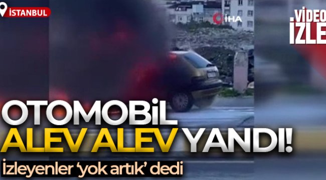 Otomobil alev aldı, yangını yakından izleyenler &#039;yok artık&#039; dedirtti