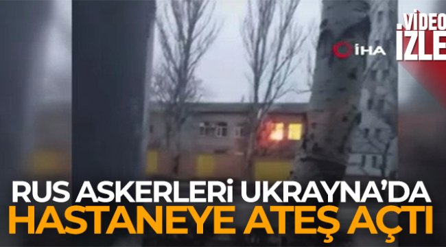 Rus askerleri, Ukrayna’da hastaneye ateş açtı