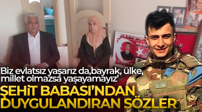 Şehit babası: &#039;Biz evlatsız yaşarız da, bayrak, ülke, millet olmazsa yaşayamayız&#039;