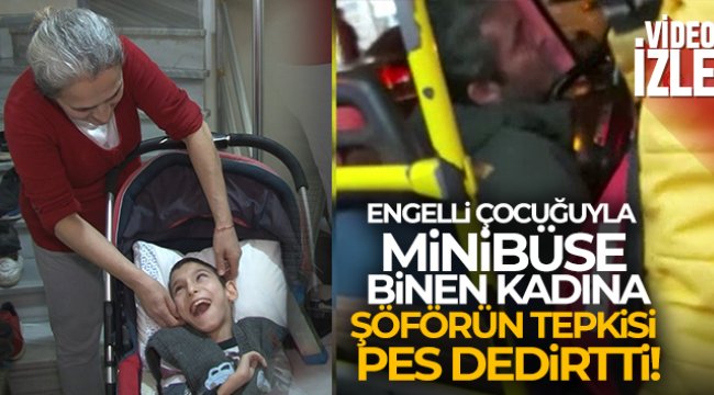 Avcılar’da engelli çocuğuyla minibüse binen kadına, şoförün tepkisi ‘pes’ dedirtti