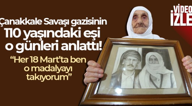Çanakkale Savaşı gazisinin 110 yaşındaki eşi o günleri anlattı