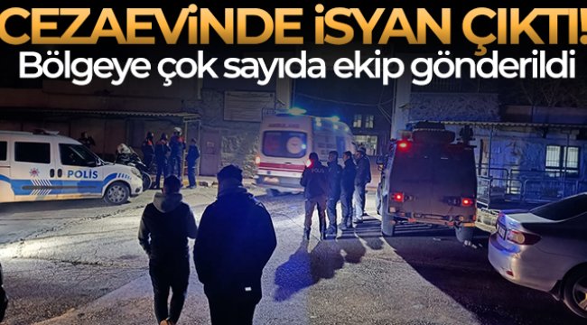 Cezaevinde isyan çıktı, bölgeye çok sayıda ekip sevk edildi