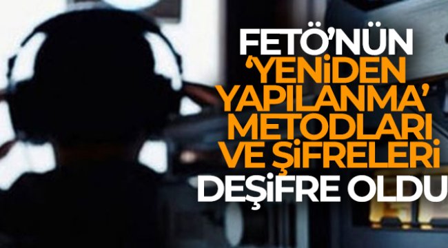 FETÖ'nün 'yeniden yapılanma' metotları ve şifreleri deşifre oldu