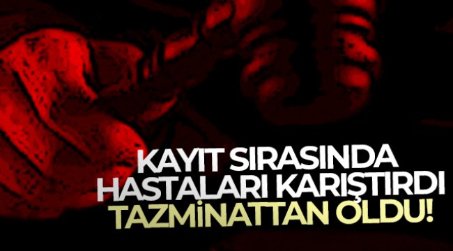 Kayıt sırasında hastaları karıştırdı, tazminattan oldu