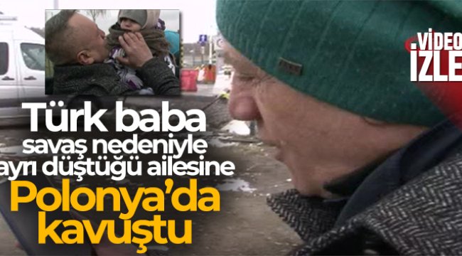 Türk baba savaş nedeniyle ayrı düştüğü ailesine Polonya’da kavuştu