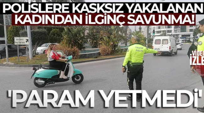 Polislere kasksız yakalanan kadından ilginç savunma!