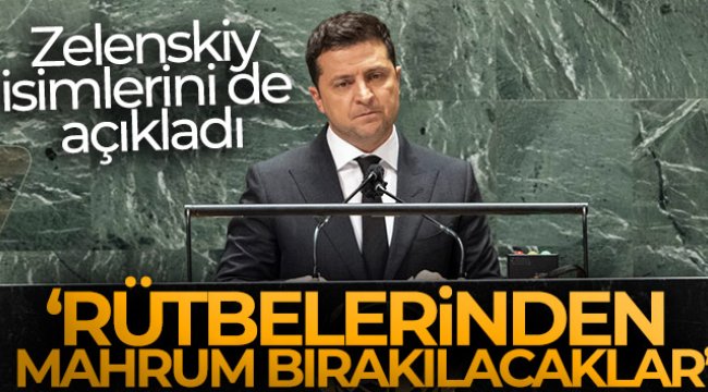 Zelenskiy isimlerini de açıkladı: 'Rütbelerinden mahrum bırakılacaklar'