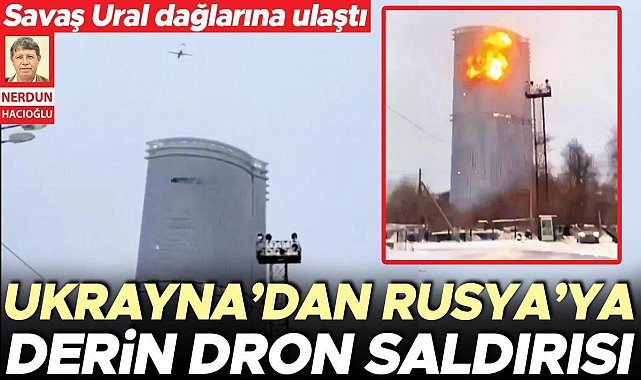 Savaş Ural dağlarına ulaştı... Ukrayna’dan Rusya’ya derin dron saldırısı