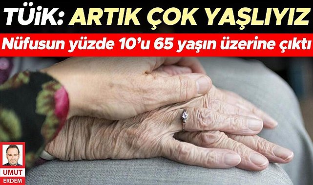 TÜİK: Artık çok yaşlıyız
