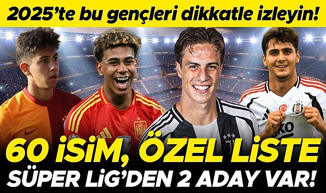 Dünya bu gençleri dikkatle izleyecek: 2025'e damga vuracak 60 isimlik özel listede Galatasaray ve Beşiktaş'tan 1'er Türk var!
