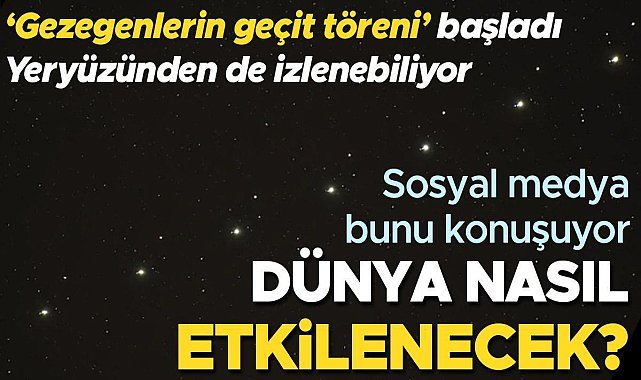 Gezegenlerin geçit töreni başladı: Yedi gezegen hizaya dizilecek! Yeryüzünden de görülebiliyor... Dünya nasıl etkilenecek?