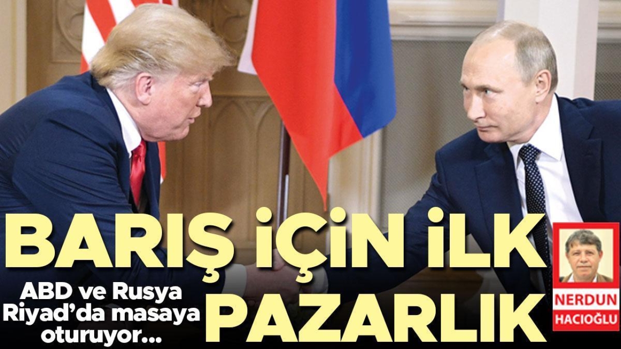 ABD ve Rusya Riyad’da masaya oturuyor: Ukrayna’da büyük pazarlık başlıyor