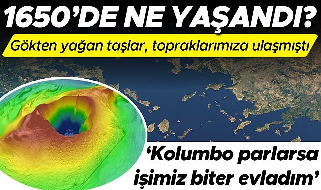 &#039;Kolumbo parlarsa işimiz biter evladım&#039; 1650 yılında Ege&#039;de ne yaşandı? Gökten yağan küller, taşlar Anadolu topraklarına ulaşmıştı...