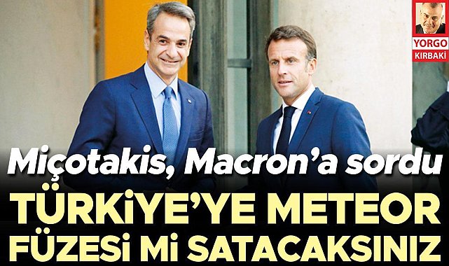Miçotakis, Macron’a sordu: Türkiye’ye meteor füzesi mi satacaksınız