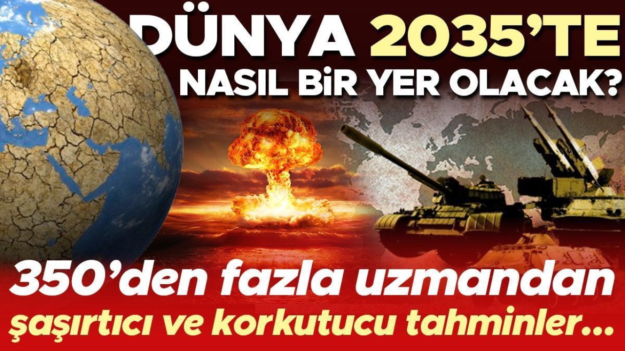 350'den fazla uzmandan şaşırtan tahminler: Dünya 2035’te nasıl bir yer olacak? 3. Dünya Savaşı çıkar mı? Yeni bir salgın mı geliyor?