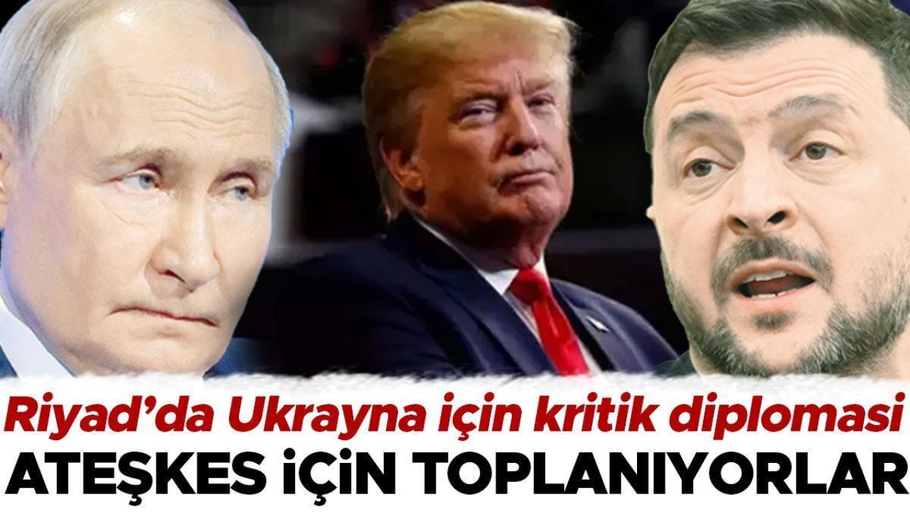 Ateşkes için toplanıyorlar! Riyad’da Ukrayna için kritik diplomasi