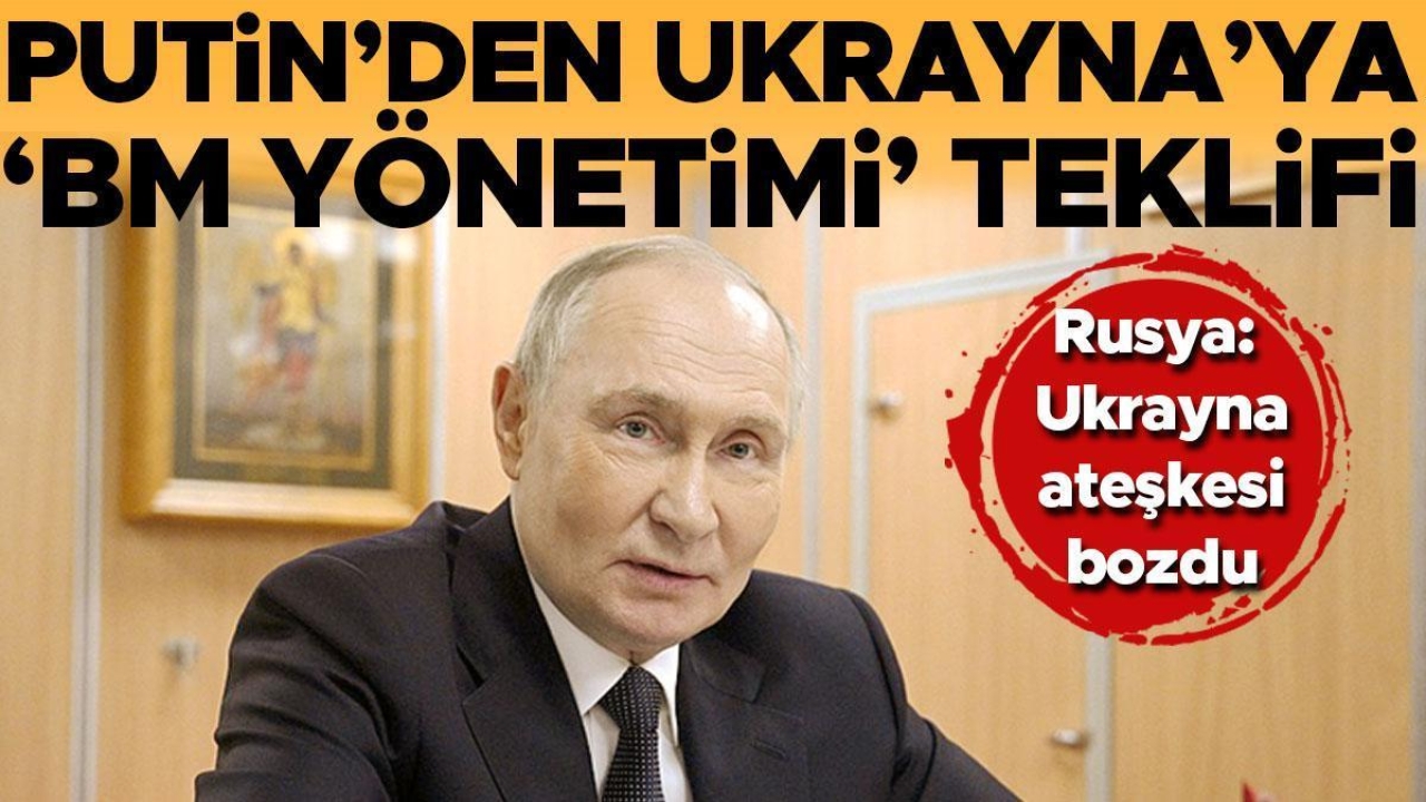Putin’den Ukrayna’ya ‘BM yönetimi’ teklifi