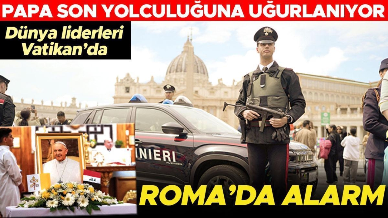 Dünya liderleri Vatikan’da! Roma’da alarm