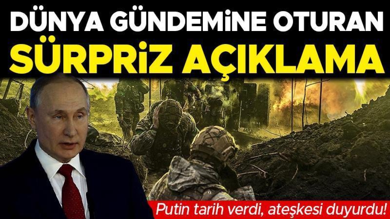 Putin tarih verdi: Ukrayna'da ateşkesi duyurdu
