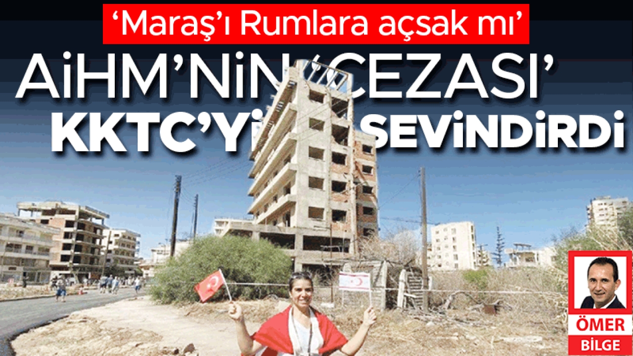 AİHM’nin ‘cezası’ KKTC’yi sevindirdi... ‘Maraş’ı Rumlara açsak mı’