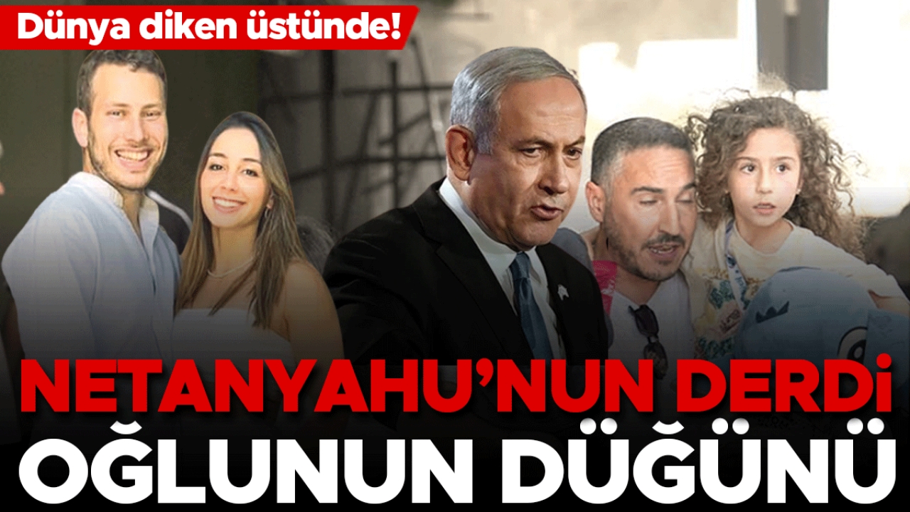Dünya diken üstünde Netanyahu’nun derdi oğlunun düğünü