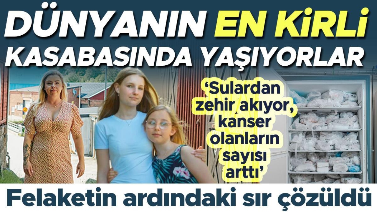 Dünyanın en kirli kasabasında yaşıyorlar! ‘Sulardan zehir akıyor, kanser olanların sayısı arttı’ | Bu felaketin ardında neler saklı?