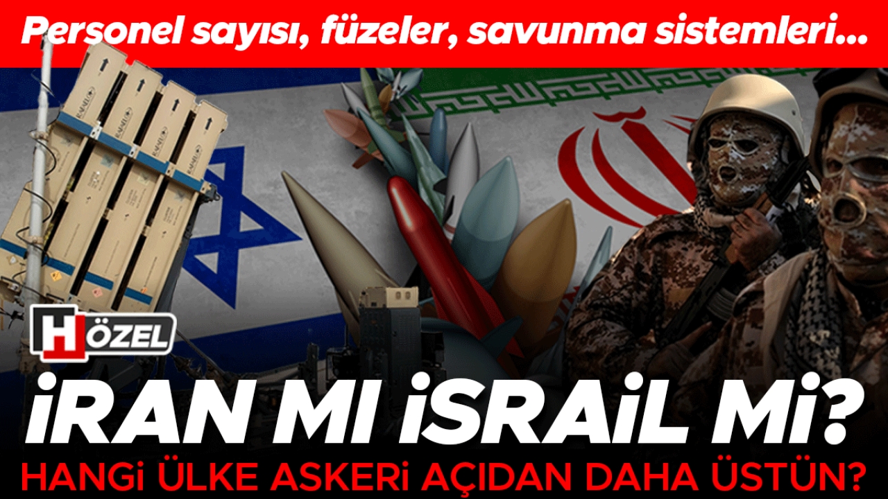 İran mı İsrail mi? Hangi ülkenin ordusu daha büyük? Hangi ülkenin silahları daha güçlü?