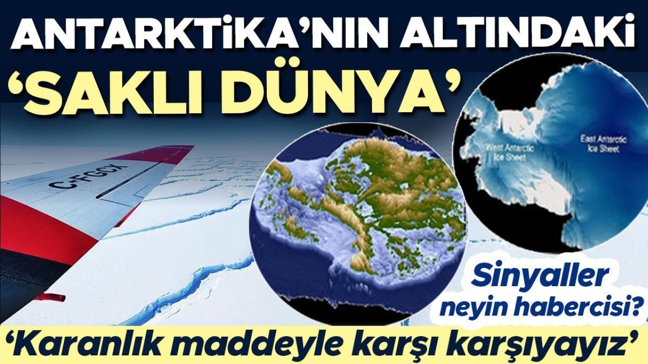 Antarktika'nın altındaki saklı dünya! Sinyaller neyin habercisi? ‘Karanlık maddeyle karşı karşıyayız’