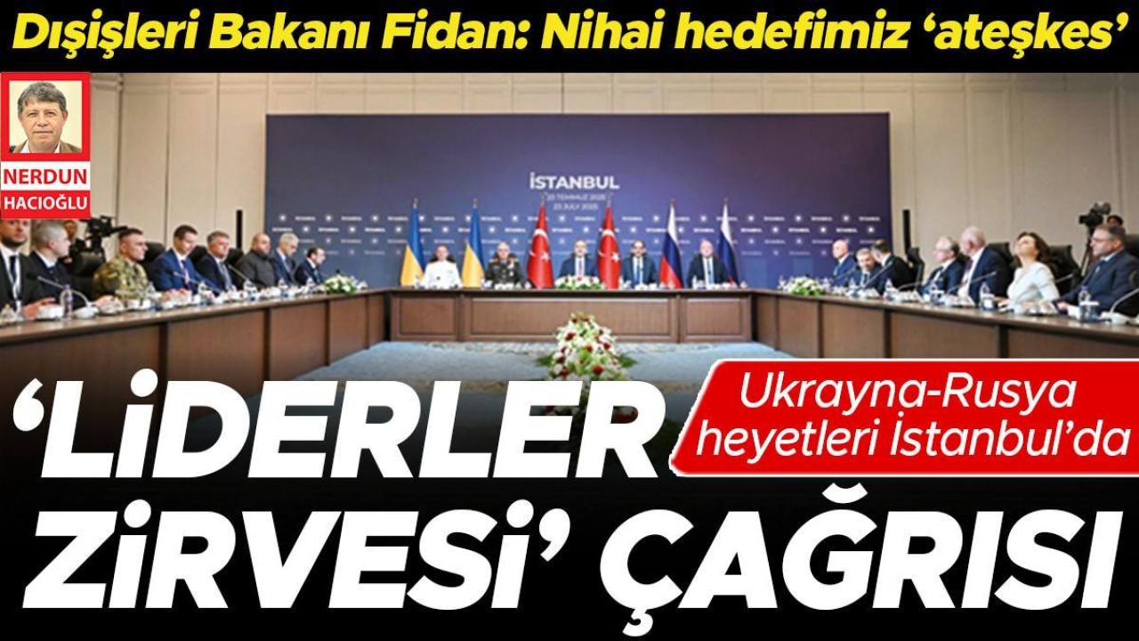 Ukrayna-Rusya heyetleri İstanbul’da… ‘Liderler Zirvesi’ çağrısı