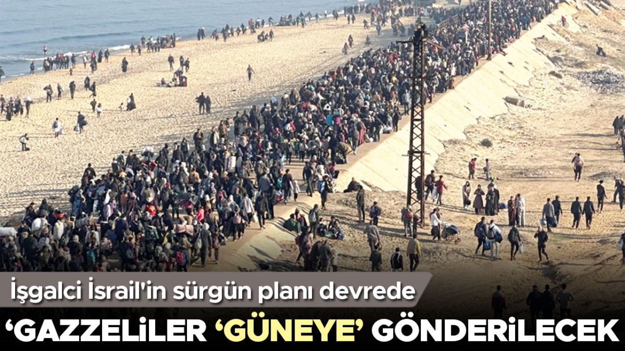 Sürgün planı devrede… Gazzeliler ‘güneye’ gönderilecek