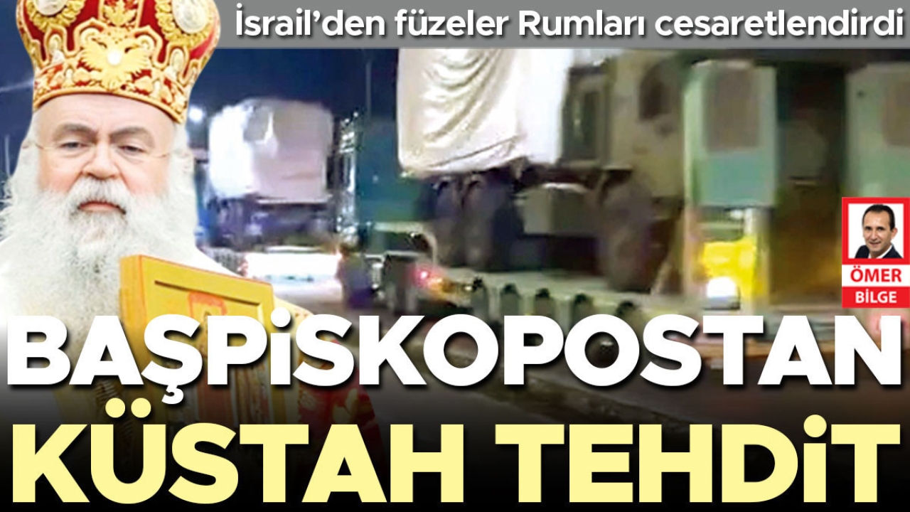 Başpiskopostan küstah tehdit! İsrail’den füzeler Rumları cesaretlendirdi