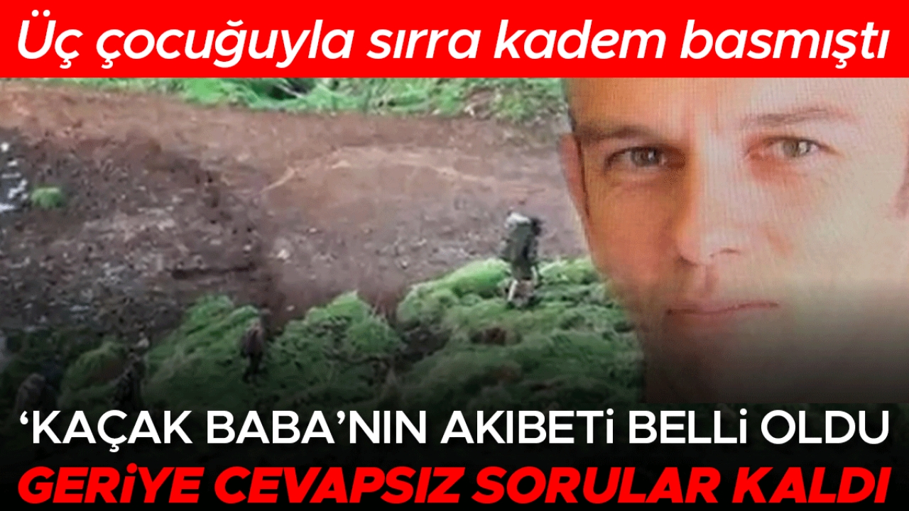 Üç çocuğuyla birlikte sırra kadem basmıştı: 'Kaçak baba'nın akıbeti belli oldu | Geriye cevapsız sorular kaldı