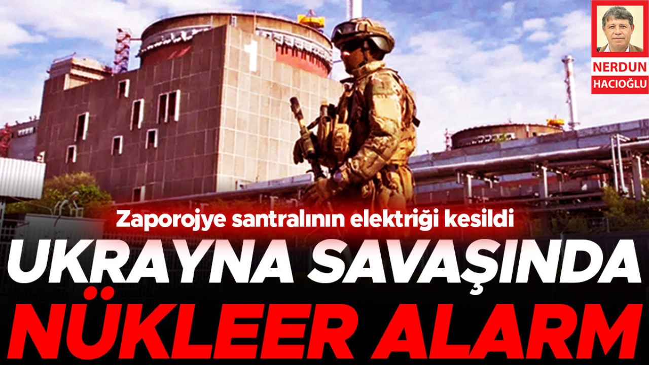Ukrayna savaşında nükleer alarm, Zaporojye santralının elektriği kesildi