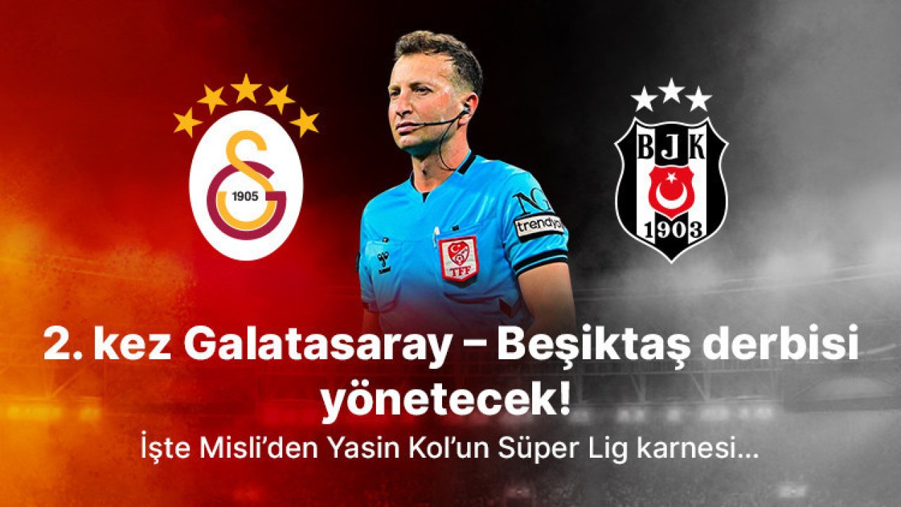 2. kez Galatasaray – Beşiktaş derbisi yönetecek! İşte Misli’den Yasin Kol’un Süper Lig karnesi…