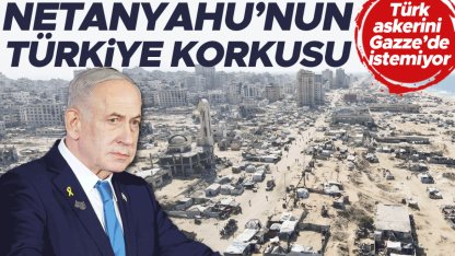 Netanyahu’nun Türkiye korkusu! Türk askerini Gazze’de istemiyor