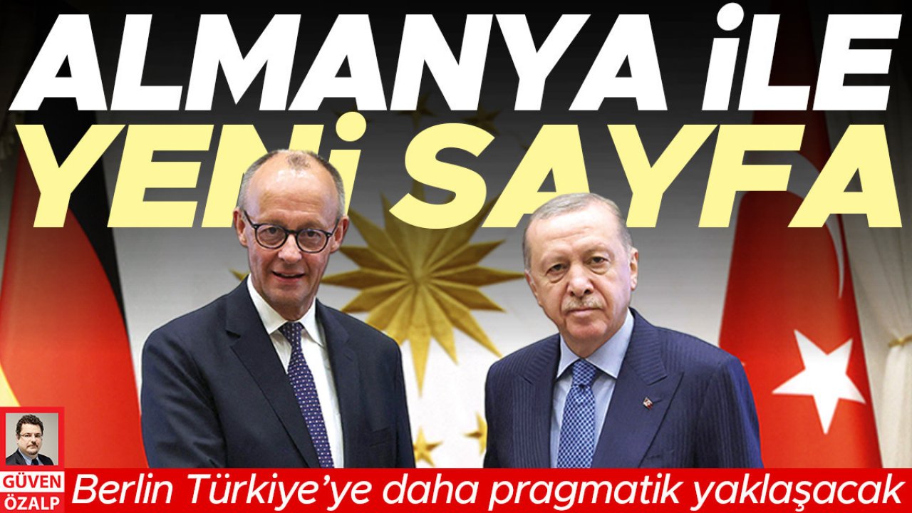 Berlin Türkiye’ye daha pragmatik yaklaşacak... Almanya ile yeni sayfa