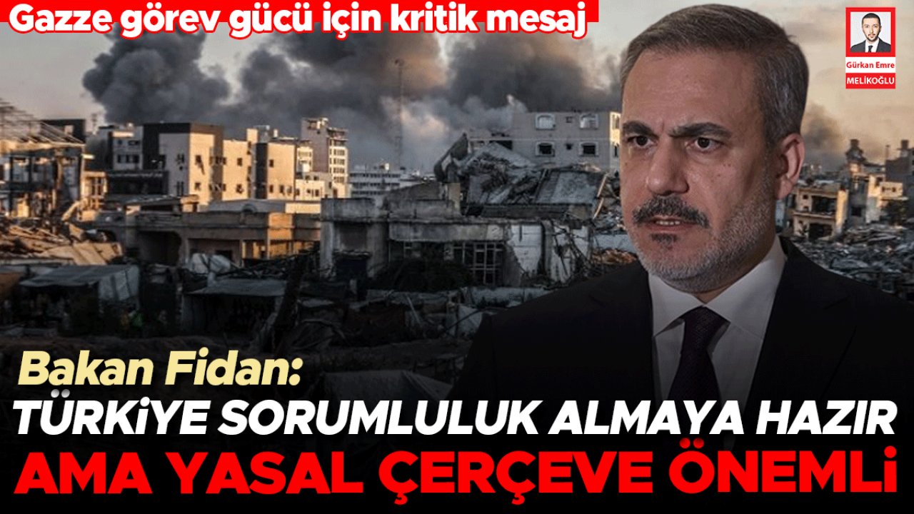 Dışişleri Bakanı Hakan Fidan: Türkiye sorumluluk almaya hazır ama yasal çerçeve önemli… Gazze görev gücü için kritik mesaj