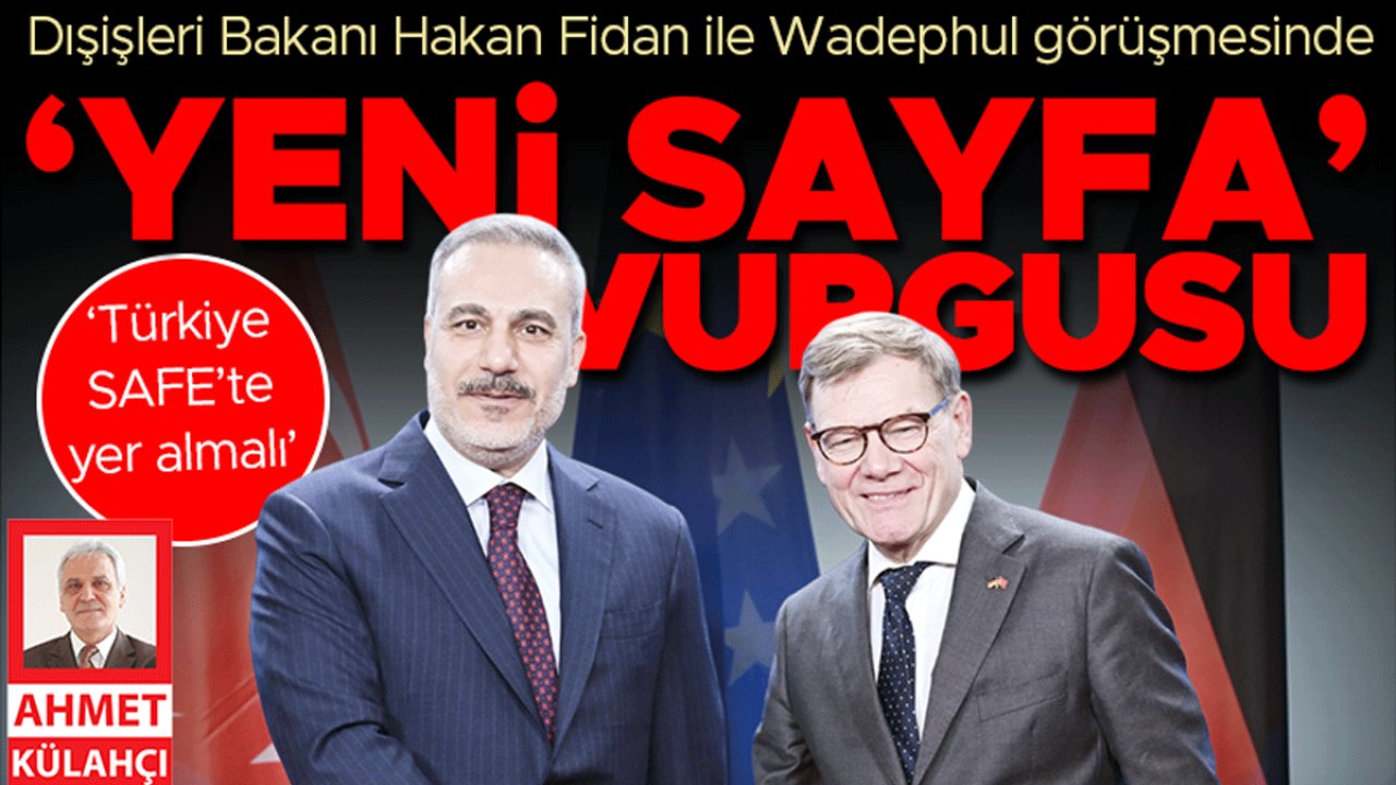 Fidan Wadephul görüşmesinde ‘yeni sayfa’ vurgusu: ‘Türkiye SAFE’te yer almalı’