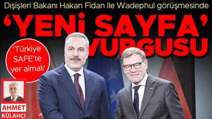 Fidan Wadephul görüşmesinde ‘yeni sayfa’ vurgusu: ‘Türkiye SAFE’te yer almalı’