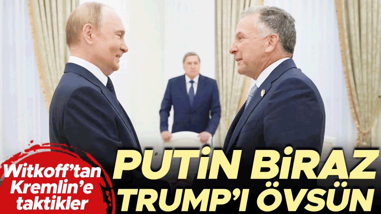 Witkoff’tan Kremlin’e taktikler... Putin biraz Trump’ı övsün