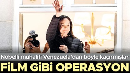 Film gibi operasyon... Nobelli muhalifi Venezuela’dan böyle kaçırmışlar